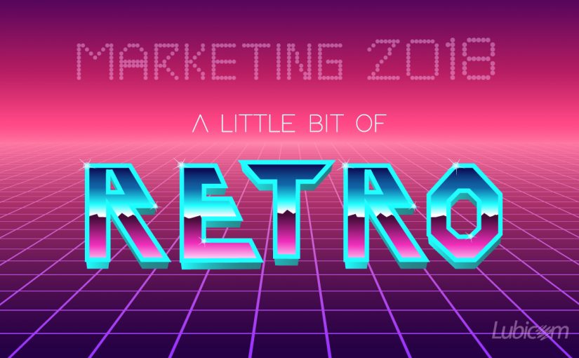 A Little bit of Retro Can Help Marketing in 2018